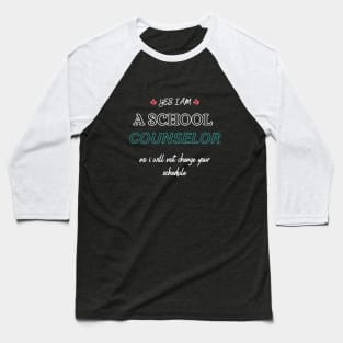 Yes I Am A School Counselor No I Will Not Change Your Schedule Baseball T-Shirt